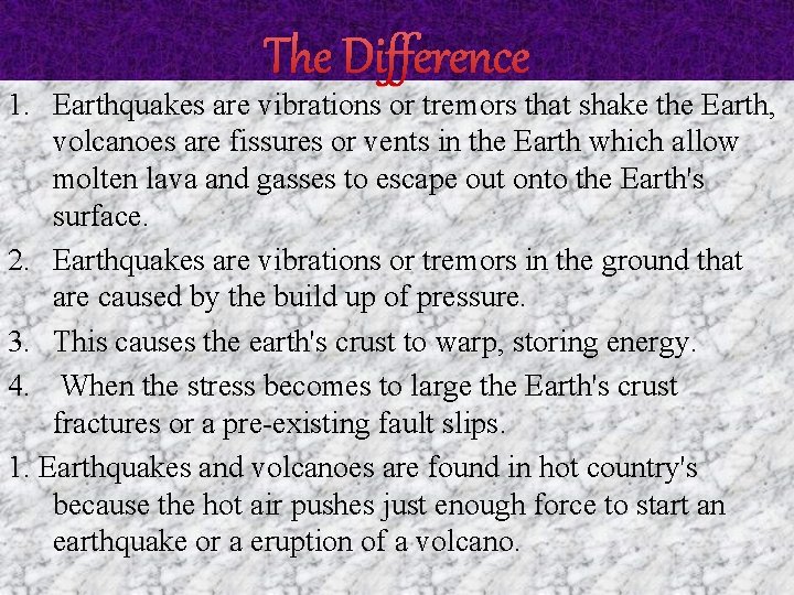 The Difference 1. Earthquakes are vibrations or tremors that shake the Earth, volcanoes are