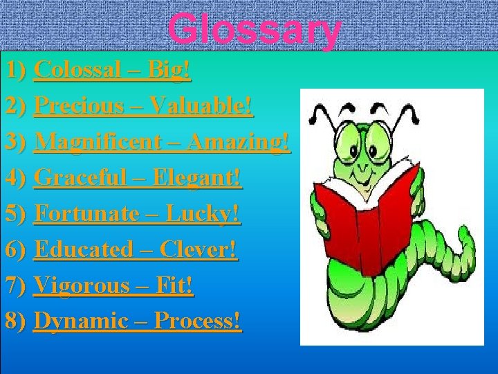 Glossary 1) Colossal – Big! 2) Precious – Valuable! 3) Magnificent – Amazing! 4)