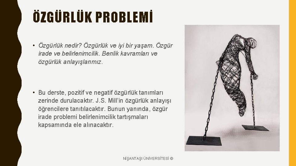 ÖZGÜRLÜK PROBLEMİ • Özgürlük nedir? Özgürlük ve iyi bir yaşam. Özgür irade ve belirlenimcilik.