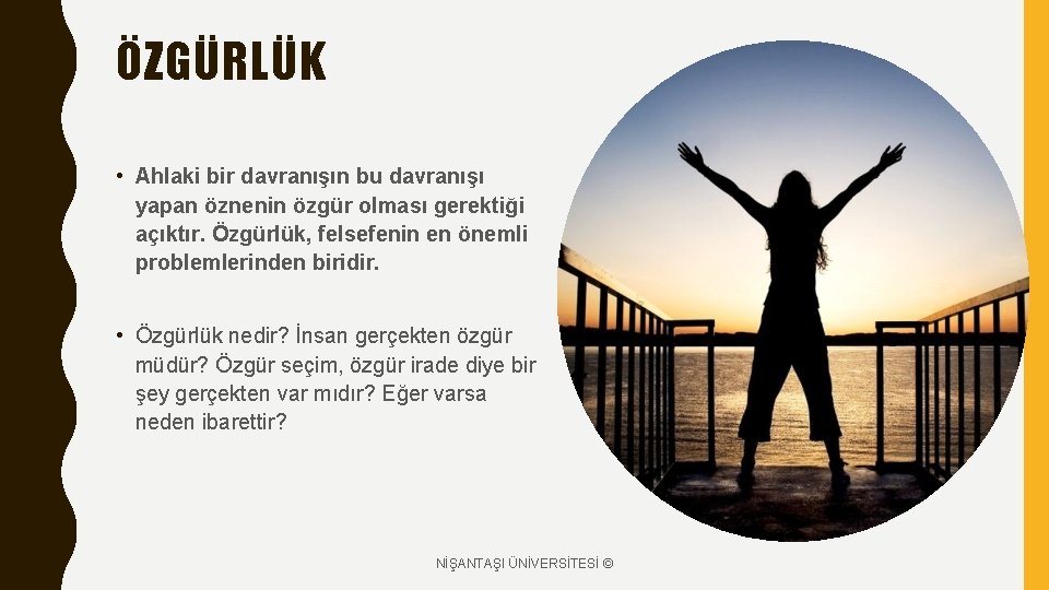 ÖZGÜRLÜK • Ahlaki bir davranışın bu davranışı yapan öznenin özgür olması gerektiği açıktır. Özgürlük,