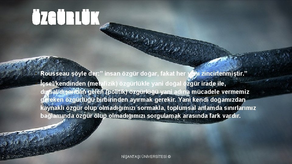 ÖZGÜRLÜK • Rousseau şöyle der: ” insan özgür doğar, fakat her yanı zincirlenmiştir. ”