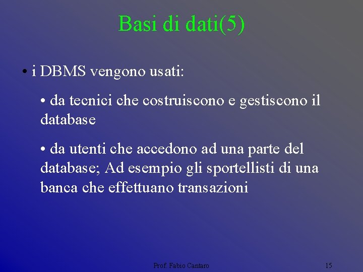 Basi di dati(5) • i DBMS vengono usati: • da tecnici che costruiscono e