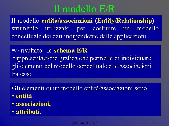 Il modello E/R Il modello entità/associazioni (Entity/Relationship) Relationship strumento utilizzato per costruire un modello