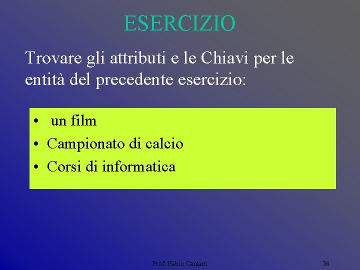 ESERCIZIO Trovare gli attributi e le Chiavi per le entità del precedente esercizio: •