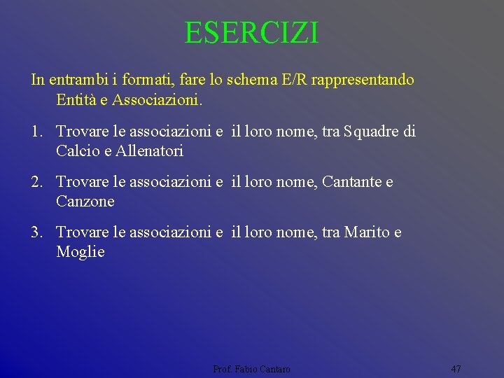 ESERCIZI In entrambi i formati, fare lo schema E/R rappresentando Entità e Associazioni. 1.