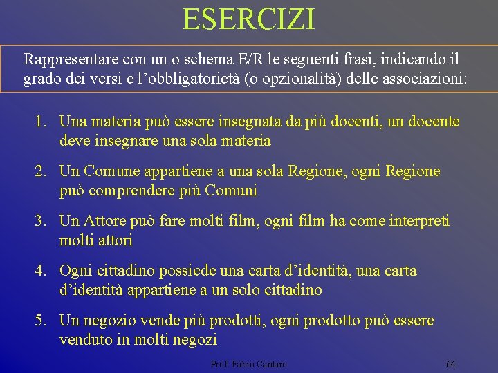 ESERCIZI Rappresentare con un o schema E/R le seguenti frasi, indicando il grado dei