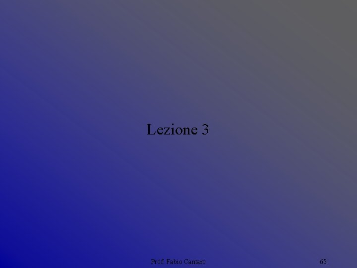 Lezione 3 Prof. Fabio Cantaro 65 