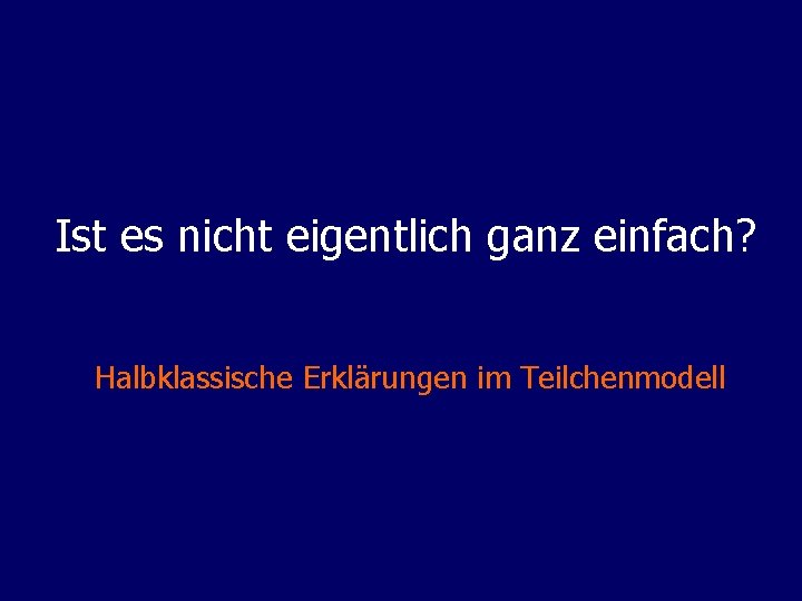 Ist es nicht eigentlich ganz einfach? Halbklassische Erklärungen im Teilchenmodell 