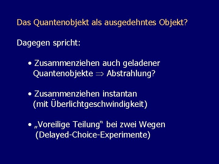 Das Quantenobjekt als ausgedehntes Objekt? Dagegen spricht: • Zusammenziehen auch geladener Quantenobjekte Abstrahlung? •