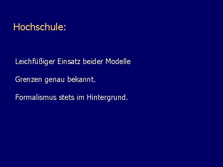 Hochschule: Leichfüßiger Einsatz beider Modelle Grenzen genau bekannt. Formalismus stets im Hintergrund. 