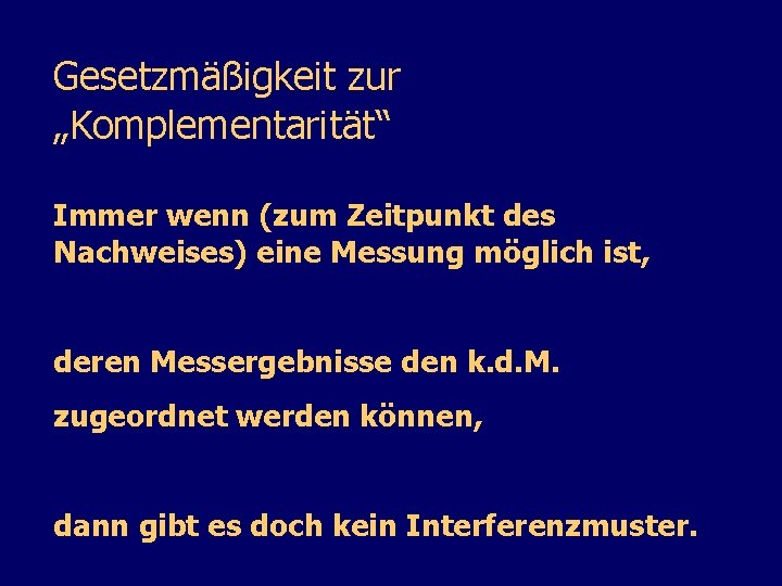 Gesetzmäßigkeit zur „Komplementarität“ Immer wenn (zum Zeitpunkt des Nachweises) eine Messung möglich ist, deren