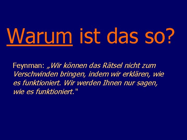 Warum ist das so? Feynman: „Wir können das Rätsel nicht zum Verschwinden bringen, indem