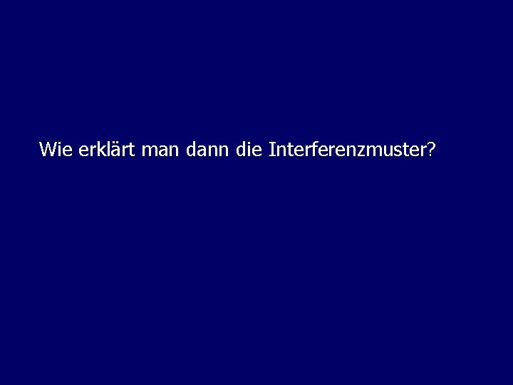 Wie erklärt man dann die Interferenzmuster? 