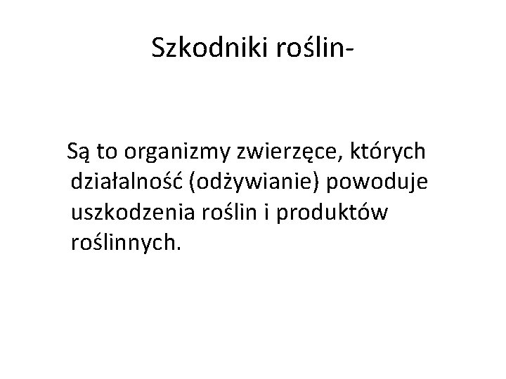 Szkodniki roślin Są to organizmy zwierzęce, których działalność (odżywianie) powoduje uszkodzenia roślin i produktów