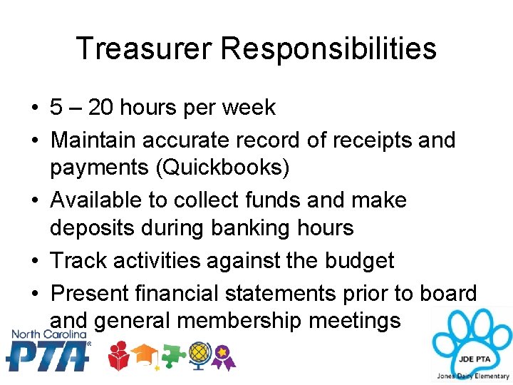 Treasurer Responsibilities • 5 – 20 hours per week • Maintain accurate record of