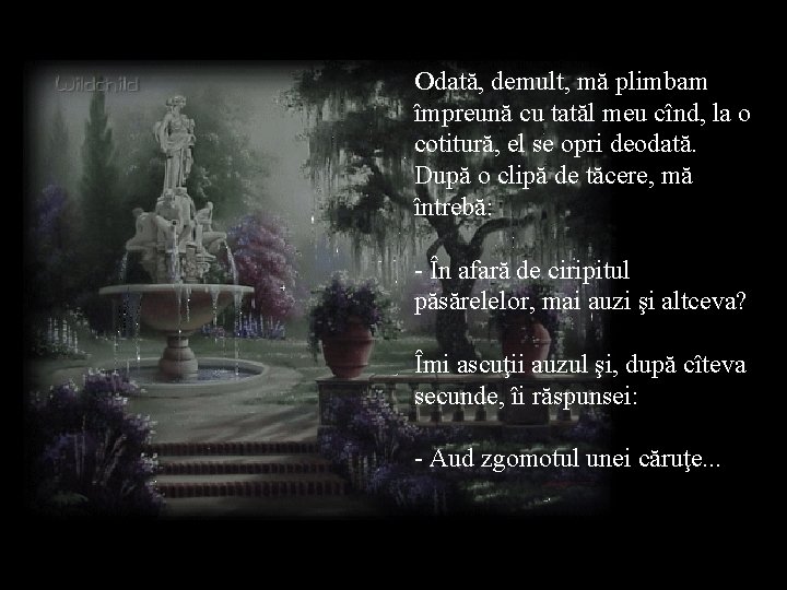 Odată, demult, mă plimbam împreună cu tatăl meu cînd, la o cotitură, el se