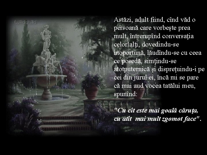 Astăzi, adult fiind, cînd văd o persoană care vorbeşte prea mult, întrerupînd conversaţia celorlalţi,