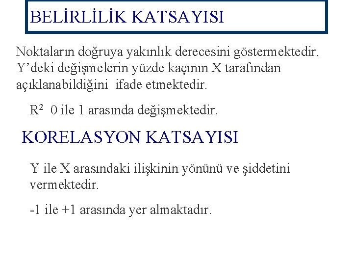 BELİRLİLİK KATSAYISI Noktaların doğruya yakınlık derecesini göstermektedir. Y’deki değişmelerin yüzde kaçının X tarafından açıklanabildiğini