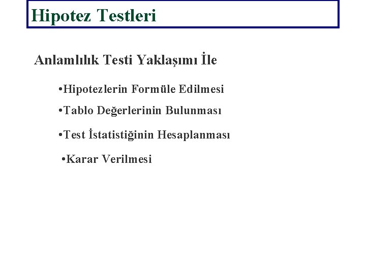 Hipotez Testleri Anlamlılık Testi Yaklaşımı İle • Hipotezlerin Formüle Edilmesi • Tablo Değerlerinin Bulunması