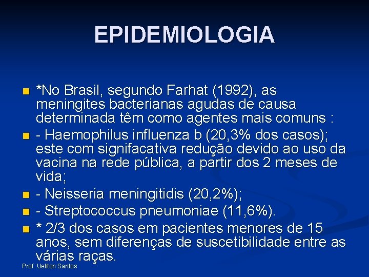 EPIDEMIOLOGIA n n n *No Brasil, segundo Farhat (1992), as meningites bacterianas agudas de