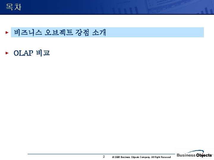 목차 비즈니스 오브젝트 강점 소개 OLAP 비교 2 © 2005 Business Objects Company. All