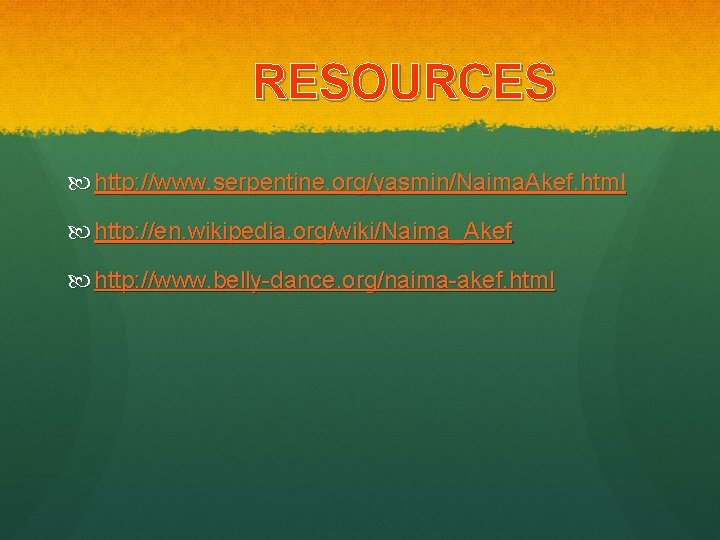 RESOURCES http: //www. serpentine. org/yasmin/Naima. Akef. html http: //en. wikipedia. org/wiki/Naima_Akef http: //www. belly-dance.