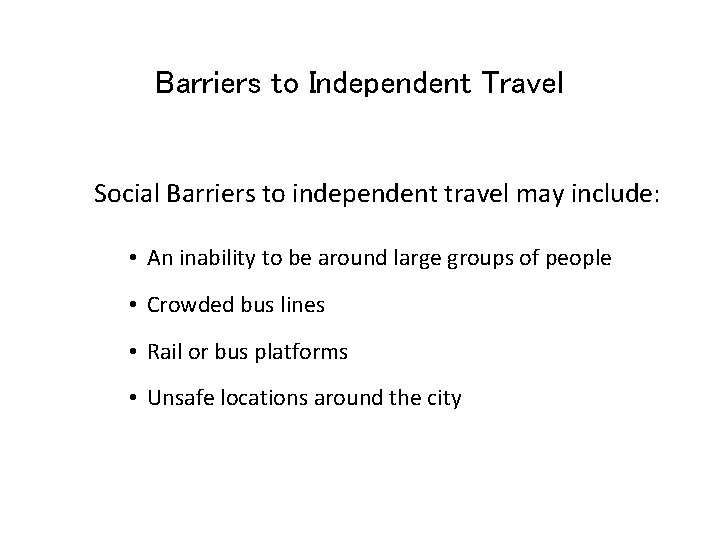 Barriers to Independent Travel Social Barriers to independent travel may include: • An inability