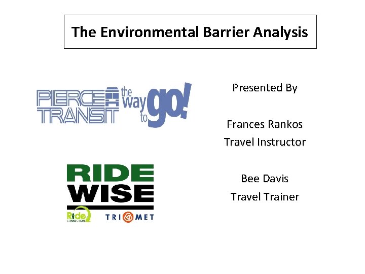 The Environmental Barrier Analysis Pierce Transit Logo Presented By Frances Rankos Travel Instructor Bee