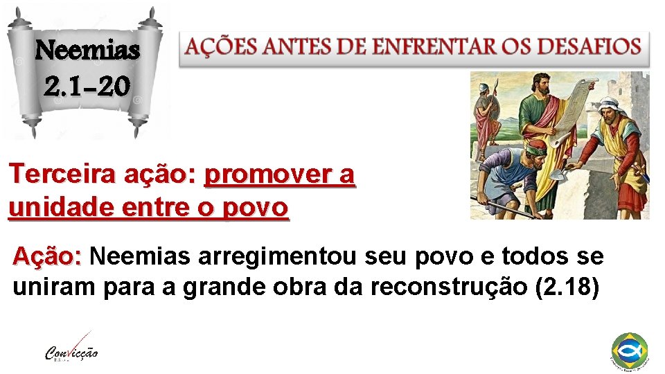 Neemias 2. 1 -20 Terceira ação: promover a unidade entre o povo Ação: Neemias