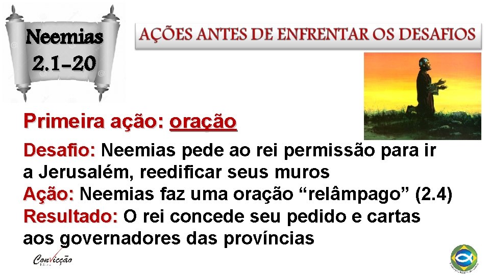 Neemias 2. 1 -20 Primeira ação: oração Desafio: Neemias pede ao rei permissão para