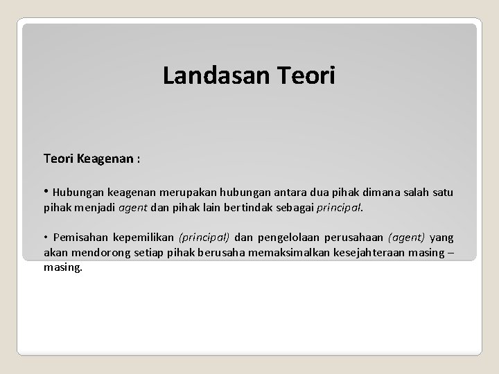 Landasan Teori Keagenan : • Hubungan keagenan merupakan hubungan antara dua pihak dimana salah