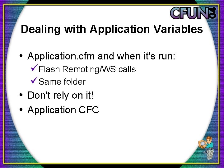 Dealing with Application Variables • Application. cfm and when it's run: üFlash Remoting/WS calls