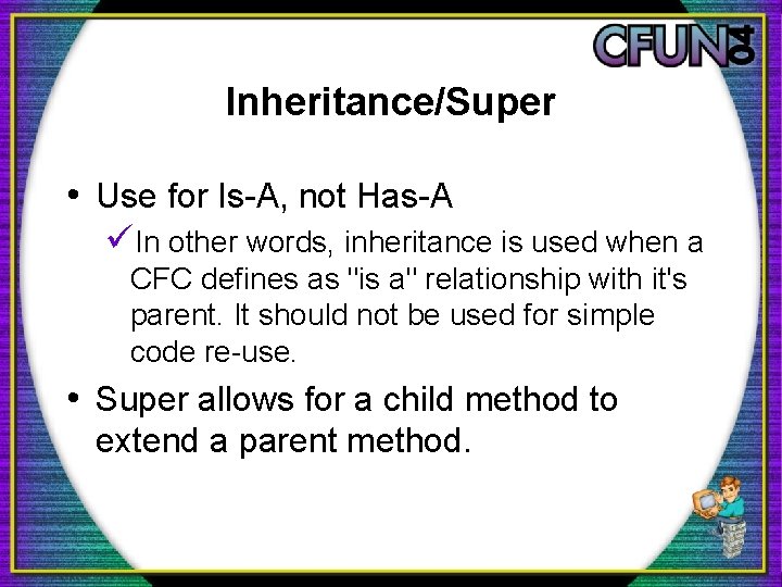 Inheritance/Super • Use for Is-A, not Has-A üIn other words, inheritance is used when