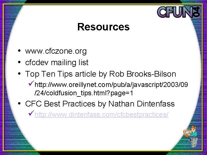 Resources • www. cfczone. org • cfcdev mailing list • Top Ten Tips article