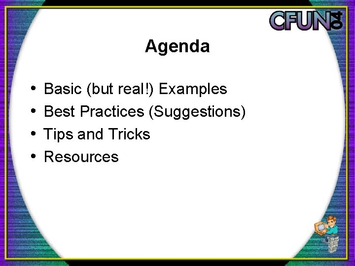 Agenda • • Basic (but real!) Examples Best Practices (Suggestions) Tips and Tricks Resources