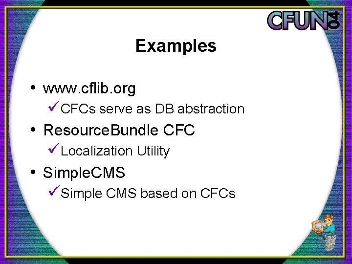 Examples • www. cflib. org üCFCs serve as DB abstraction • Resource. Bundle CFC