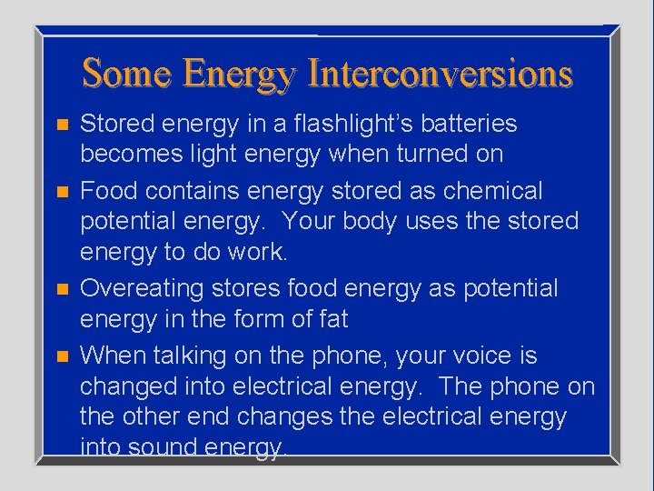 Some Energy Interconversions n n Stored energy in a flashlight’s batteries becomes light energy