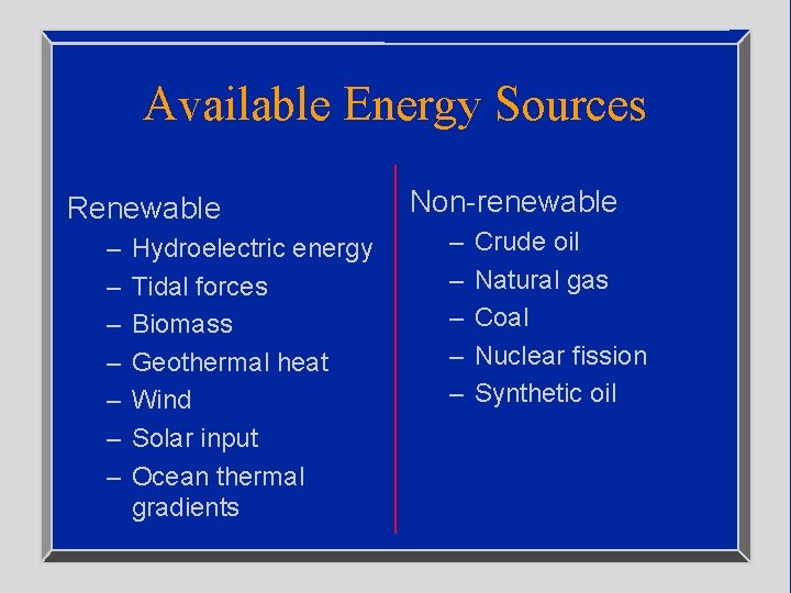 Available Energy Sources Renewable – – – – Hydroelectric energy Tidal forces Biomass Geothermal