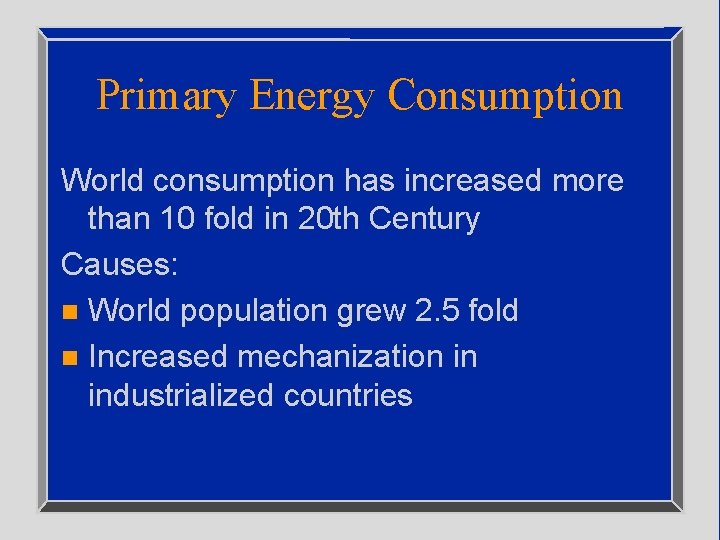 Primary Energy Consumption World consumption has increased more than 10 fold in 20 th