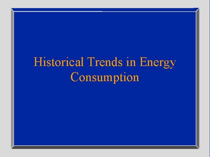 Historical Trends in Energy Consumption 