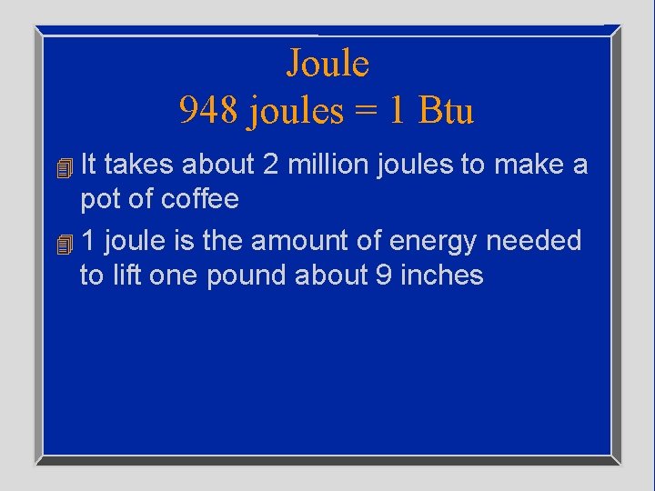 Joule 948 joules = 1 Btu 4 It takes about 2 million joules to