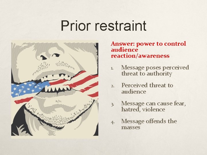 Prior restraint Answer: power to control audience reaction/awareness 1. Message poses perceived threat to