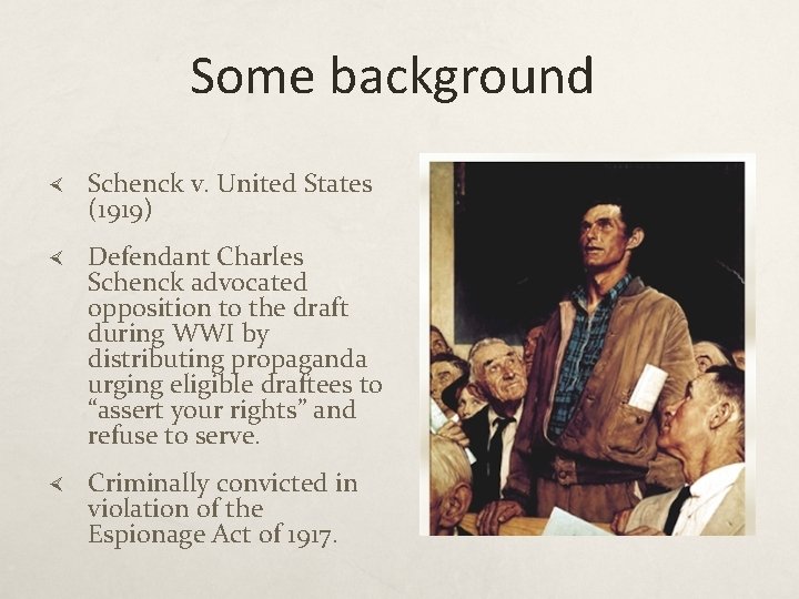 Some background Schenck v. United States (1919) Defendant Charles Schenck advocated opposition to the
