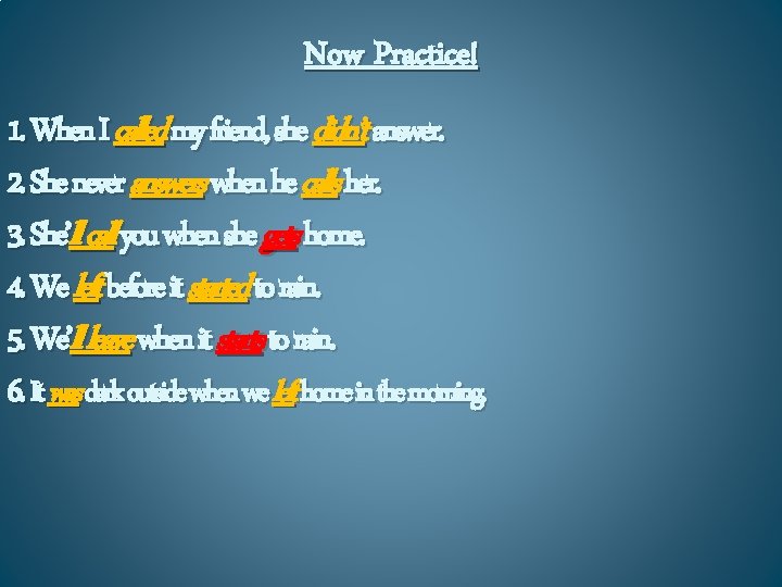 Now Practice! 1. When I called my friend, she didn’t answer. 2. She never