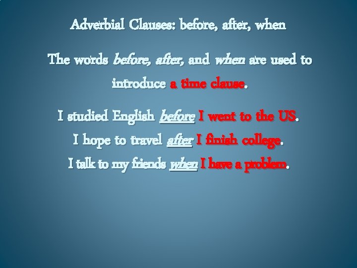 Adverbial Clauses: before, after, when The words before, after, and when are used to