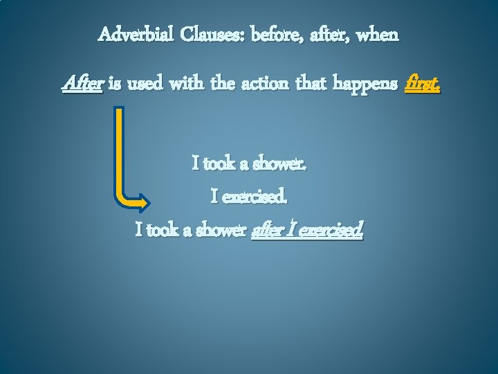 Adverbial Clauses: before, after, when After is used with the action that happens first.