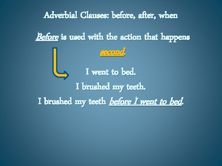 Adverbial Clauses: before, after, when Before is used with the action that happens second.