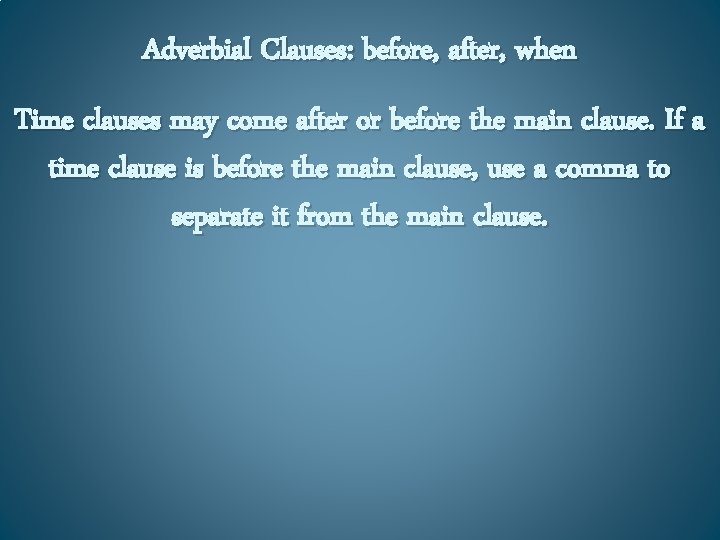 Adverbial Clauses: before, after, when Time clauses may come after or before the main
