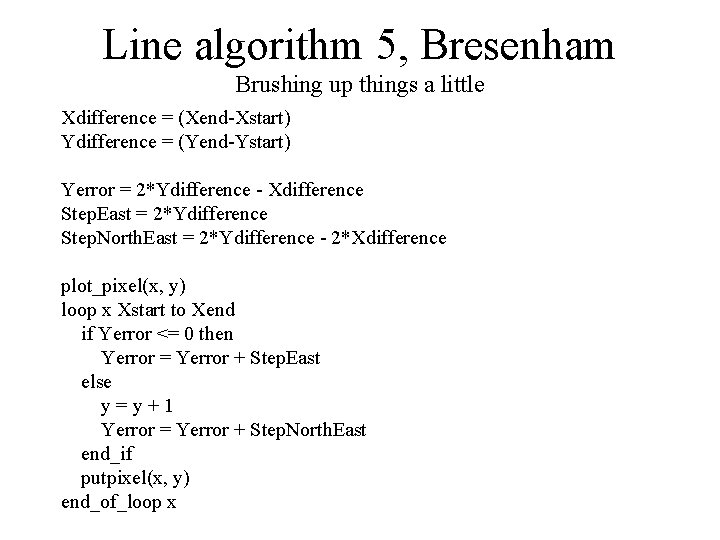 Line algorithm 5, Bresenham Brushing up things a little Xdifference = (Xend-Xstart) Ydifference =