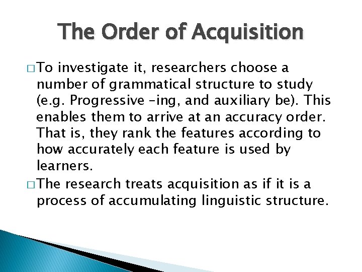 The Order of Acquisition � To investigate it, researchers choose a number of grammatical
